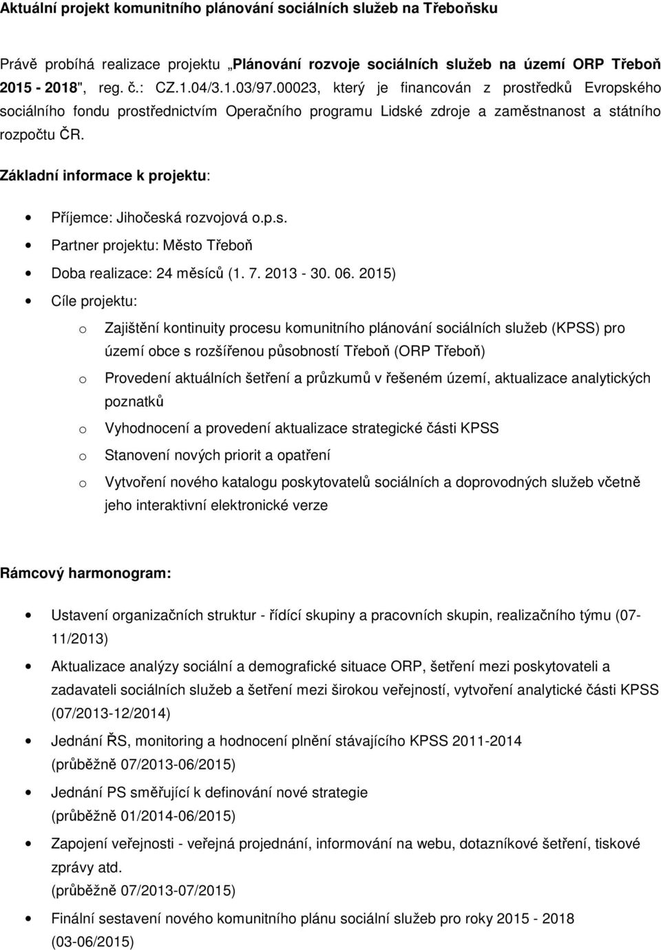 Základní informace k projektu: Příjemce: Jihočeská rozvojová o.p.s. Partner projektu: Město Třeboň Doba realizace: 24 měsíců (1. 7. 2013-30. 06.