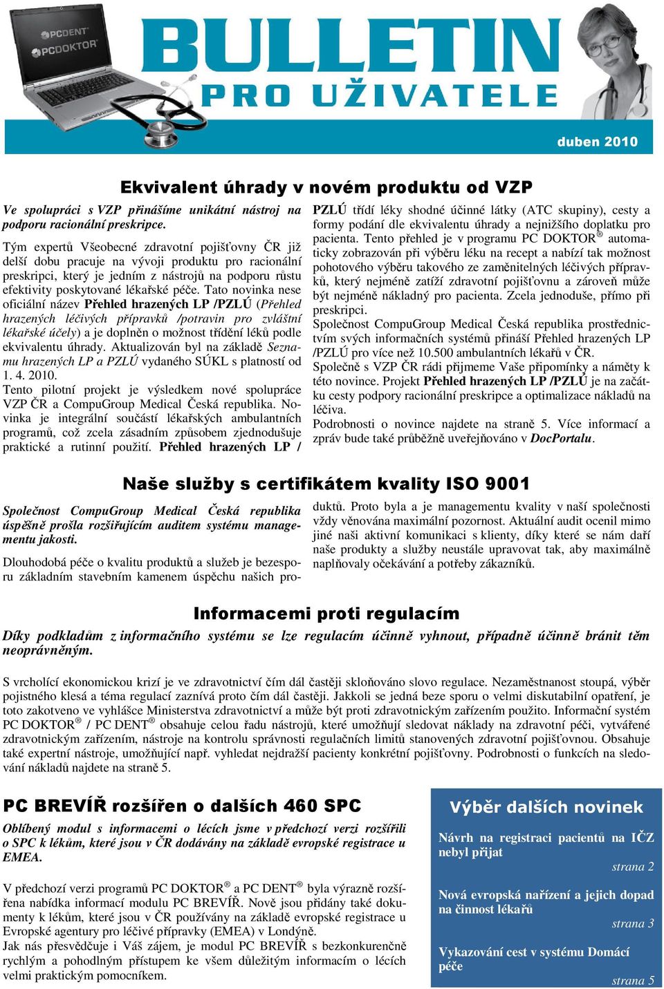 Tato novinka nese oficiální název Přehled hrazených LP /PZLÚ (Přehled hrazených léčivých přípravků /potravin pro zvláštní lékařské účely) a je doplněn o možnost třídění léků podle ekvivalentu úhrady.