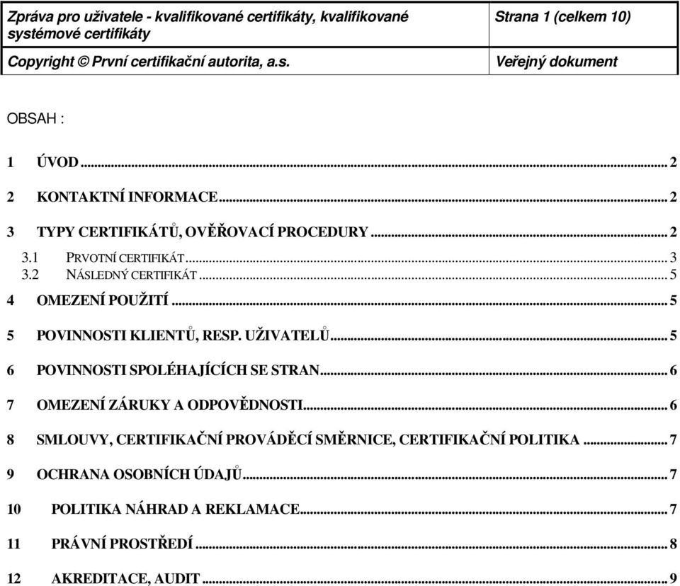 .. 5 5 POVINNOSTI KLIENTŮ, RESP. UŽIVATELŮ... 5 6 POVINNOSTI SPOLÉHAJÍCÍCH SE STRAN... 6 7 OMEZENÍ ZÁRUKY A ODPOVĚDNOSTI.