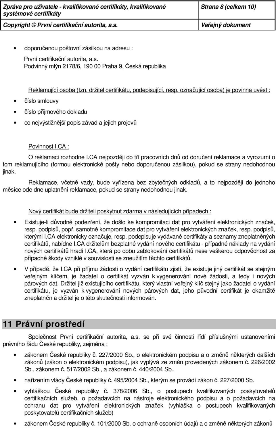 CA nejpzději d tří pracvních dnů d dručení reklamace a vyrzumí tm reklamujícíh (frmu elektrnické pšty neb dpručenu zásilku), pkud se strany nedhdnu jinak.