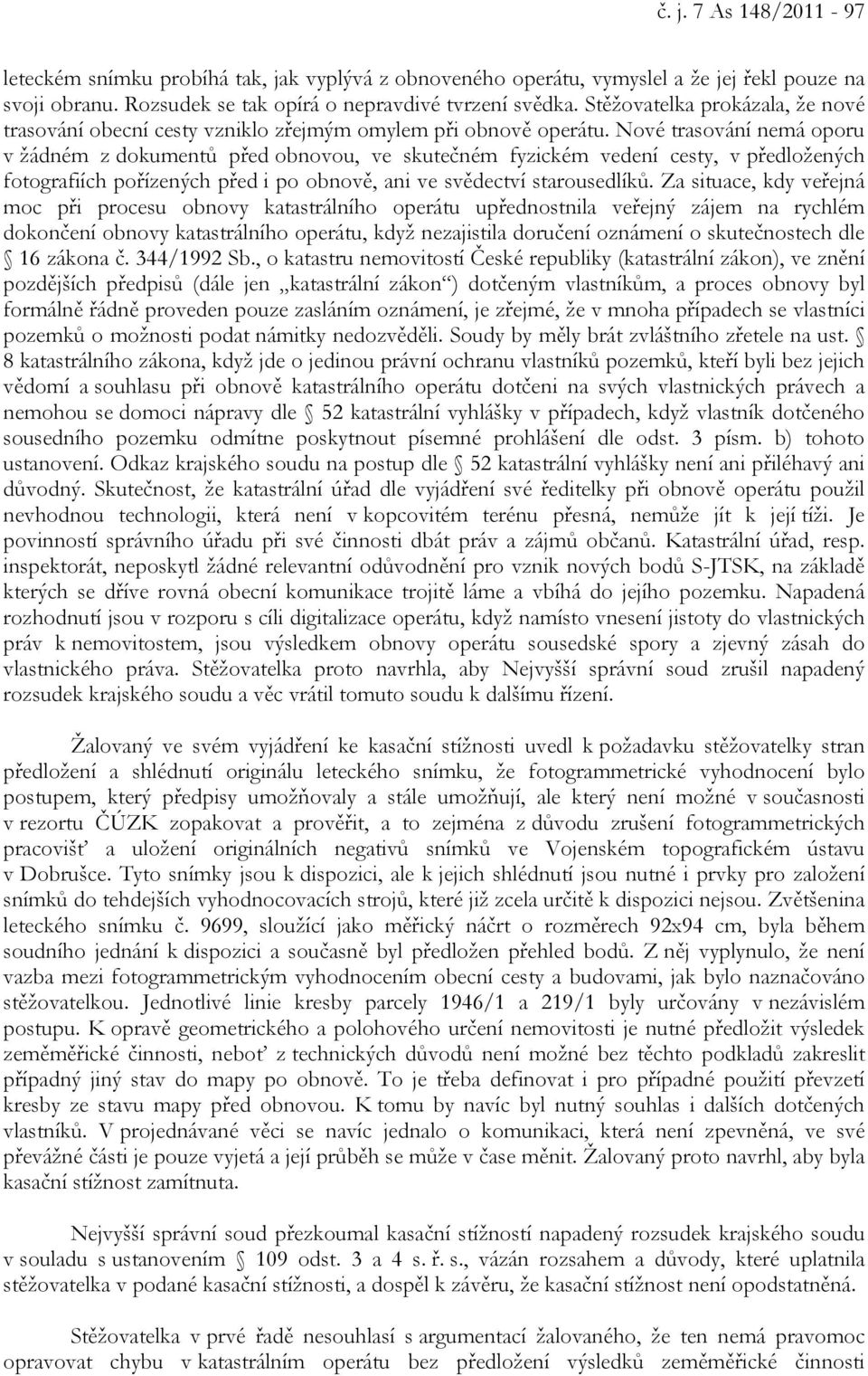 Nové trasování nemá oporu v žádném z dokumentů před obnovou, ve skutečném fyzickém vedení cesty, v předložených fotografiích pořízených před i po obnově, ani ve svědectví starousedlíků.