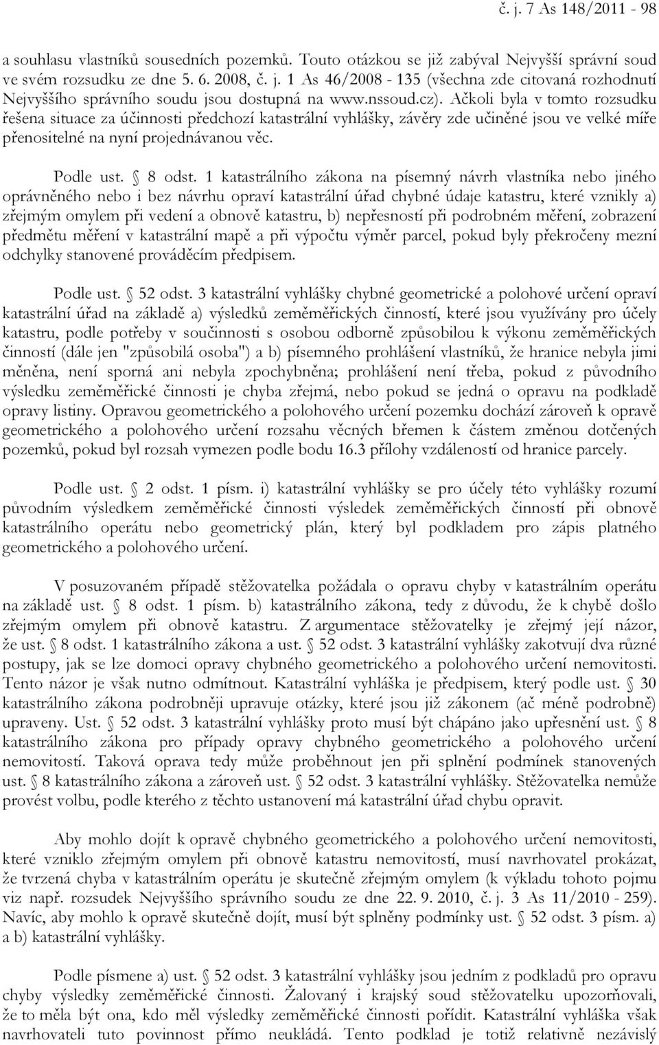 1 katastrálního zákona na písemný návrh vlastníka nebo jiného oprávněného nebo i bez návrhu opraví katastrální úřad chybné údaje katastru, které vznikly a) zřejmým omylem při vedení a obnově