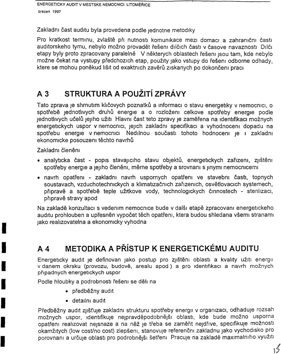 etap, pouzlty jako vstupy do resenl odborne odhady, ktere se mohou ponekud slt od exaktnlch zaveru zlskanych po dokoncenl praci A 3 STRUKTURA A POUZTi ZPRAVY Tato zprava je shrnutlm klicovych