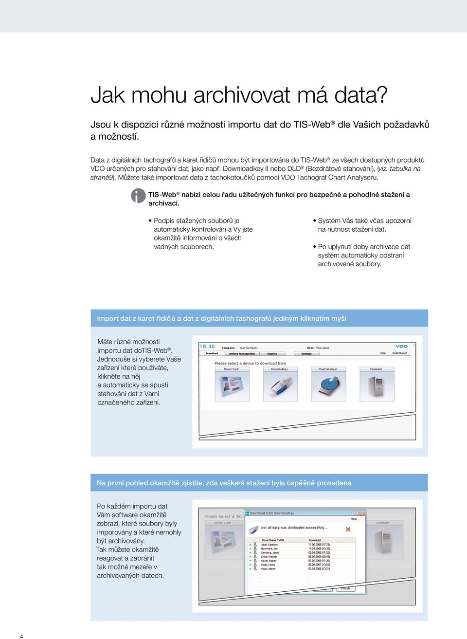 Downloadkey II nebo DLD (Bezdrátové stahování), (viz. tabulka na straně9). Můžete také importovat data z tachokotouč ků pomocí VDO Tachograf Chart Analyseru.