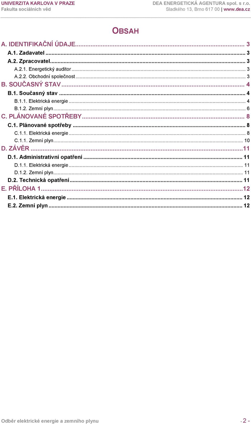 .. 8 C.1.1. Elektrická energie... 8 C.1.1. Zemní plyn... 10 D. ZÁVĚR...11 D.1. Administrativní opatření... 11 D.1.1. Elektrická energie... 11 D.1.2.