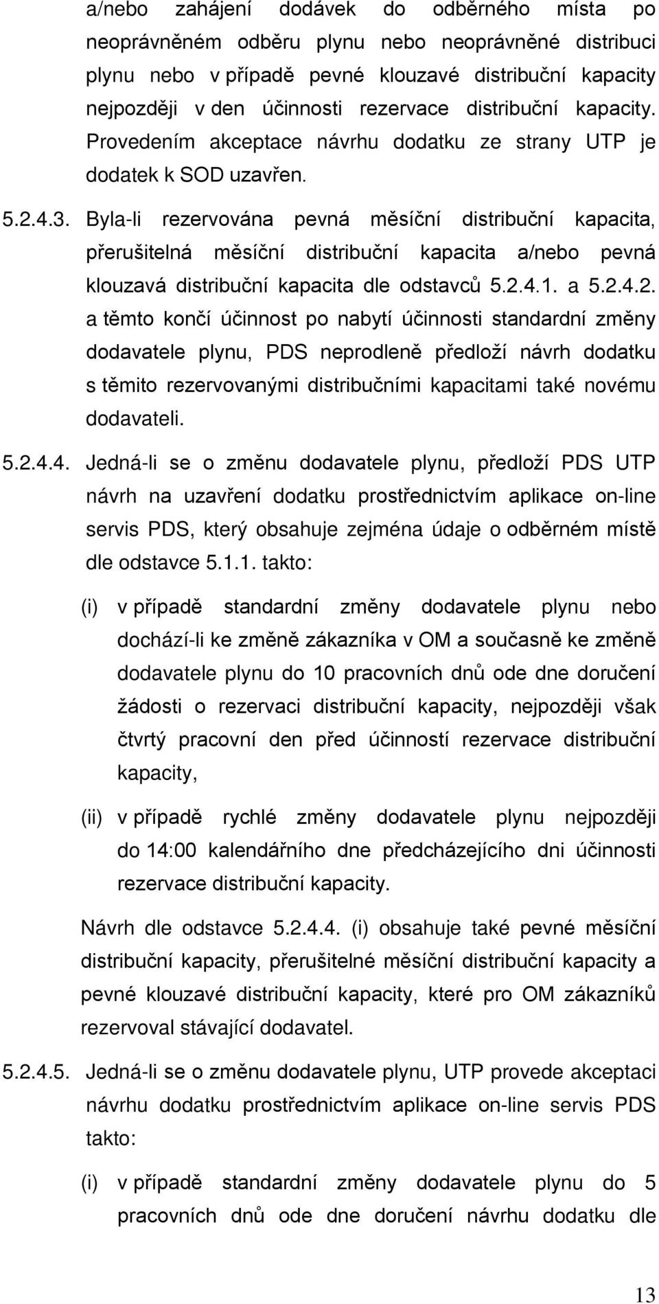 Byla-li rezervována pevná měsíční distribuční kapacita, přerušitelná měsíční distribuční kapacita a/nebo pevná klouzavá distribuční kapacita dle odstavců 5.2.