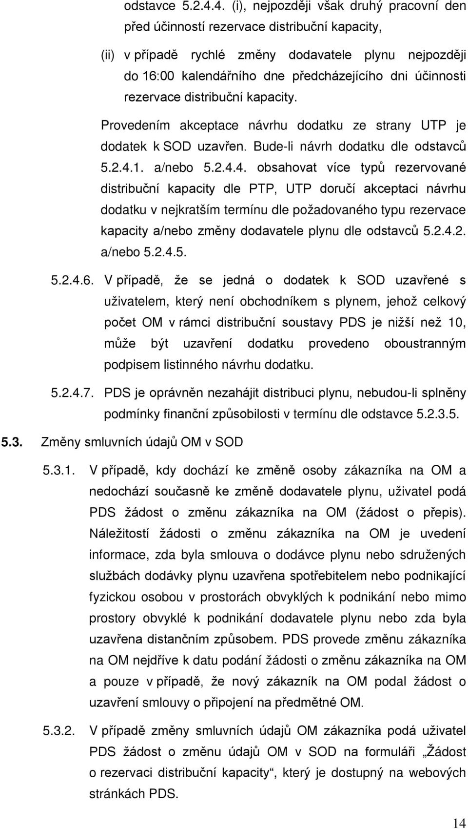 účinnosti rezervace distribuční kapacity. Provedením akceptace návrhu dodatku ze strany UTP je dodatek k SOD uzavřen. Bude-li návrh dodatku dle odstavců 5.2.4.