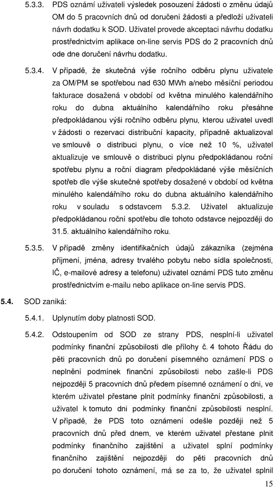 V případě, že skutečná výše ročního odběru plynu uživatele za OM/PM se spotřebou nad 630 MWh a/nebo měsíční periodou fakturace dosažená v období od května minulého kalendářního roku do dubna