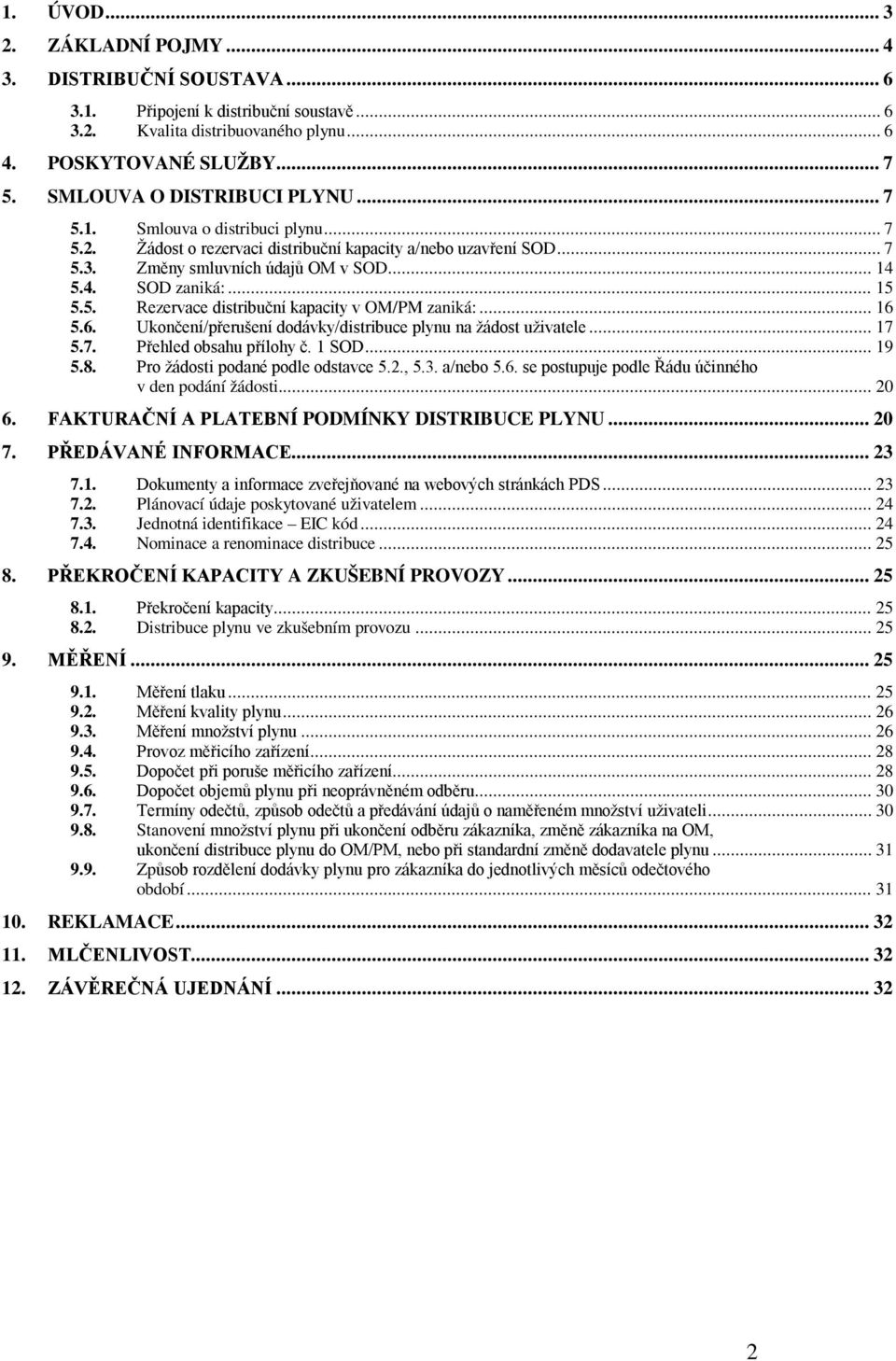 .. 15 5.5. Rezervace distribuční kapacity v OM/PM zaniká:... 16 5.6. Ukončení/přerušení dodávky/distribuce plynu na žádost uživatele... 17 5.7. Přehled obsahu přílohy č. 1 SOD... 19 5.8.