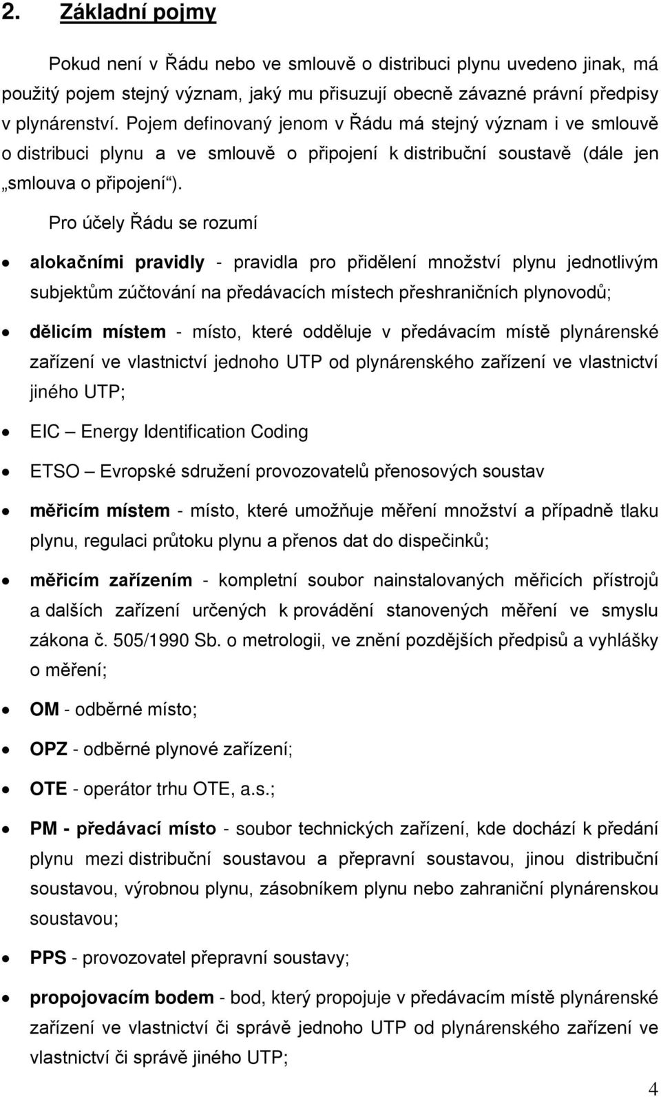 Pro účely Řádu se rozumí alokačními pravidly - pravidla pro přidělení množství plynu jednotlivým subjektům zúčtování na předávacích místech přeshraničních plynovodů; dělicím místem - místo, které