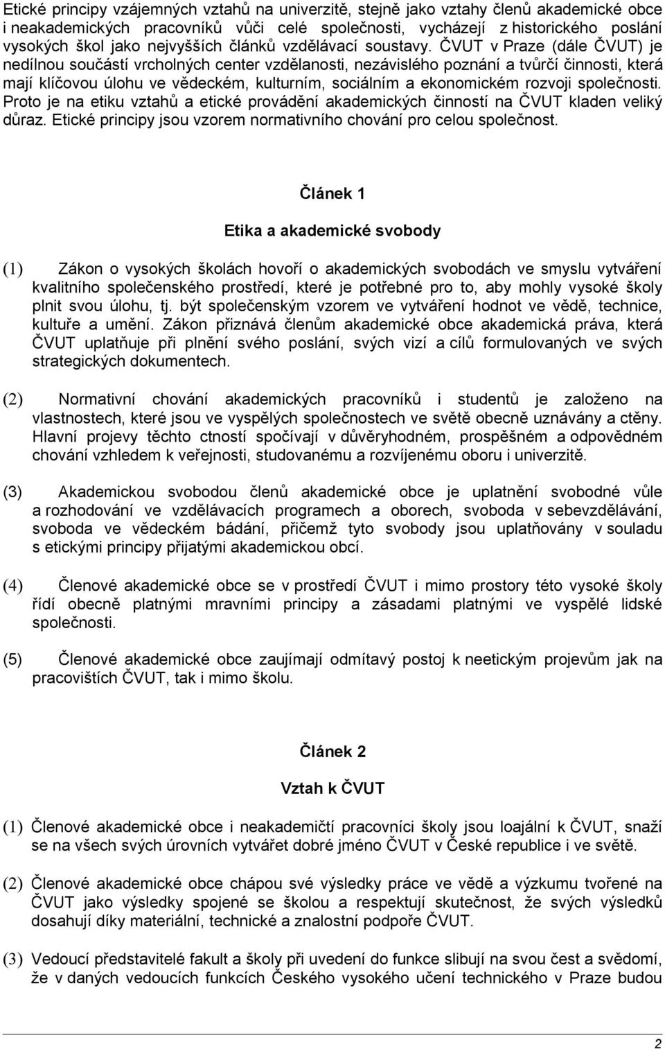 ČVUT v Praze (dále ČVUT) je nedílnou součástí vrcholných center vzdělanosti, nezávislého poznání a tvůrčí činnosti, která mají klíčovou úlohu ve vědeckém, kulturním, sociálním a ekonomickém rozvoji