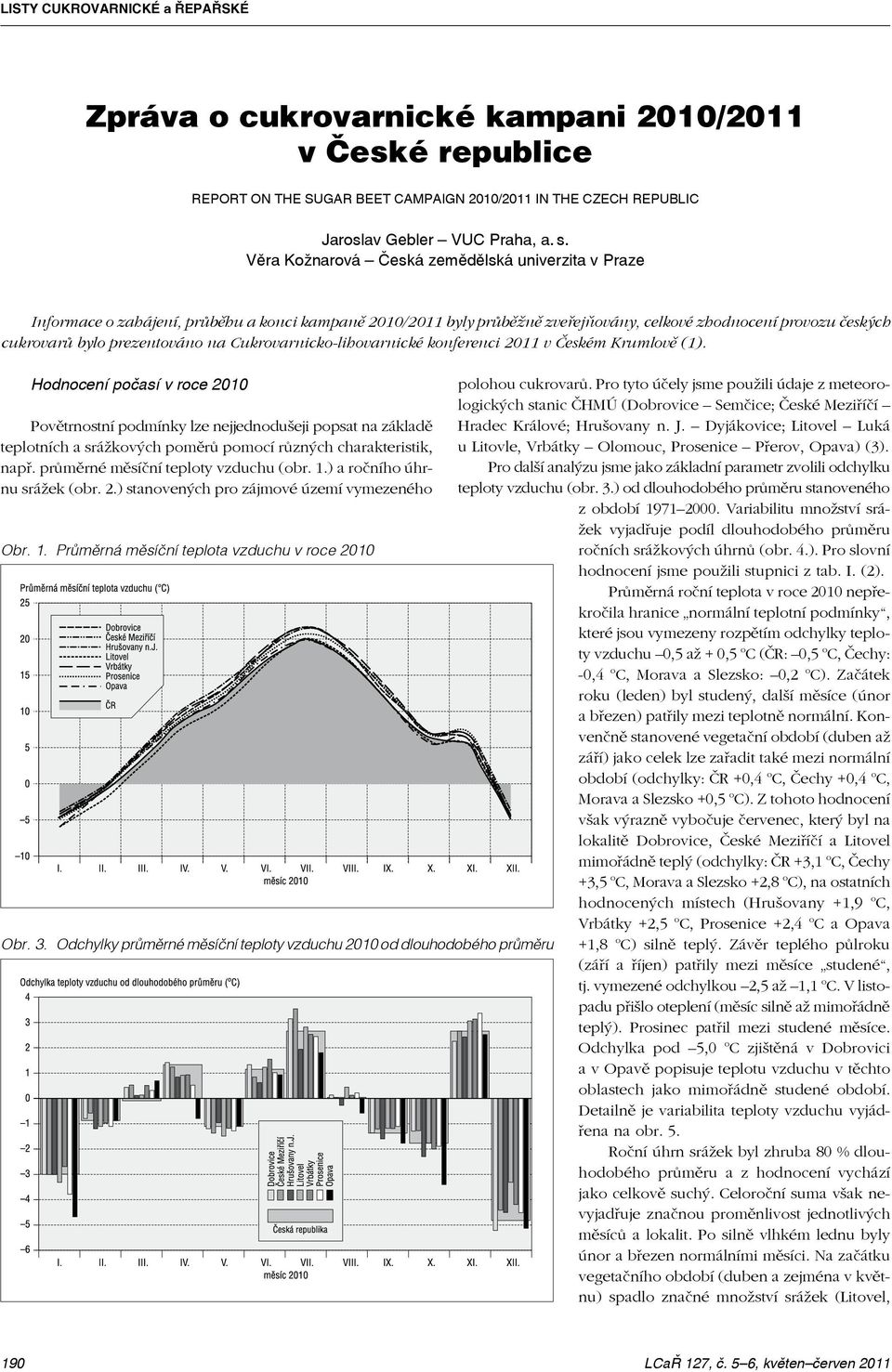 Věra Kožnarová Česká zemědělská univerzita v Praze Informace o zahájení, průběhu a konci kampaně 2010/2011 byly průběžně zveřejňovány, celkové zhodnocení provozu českých cukrovarů bylo prezentováno