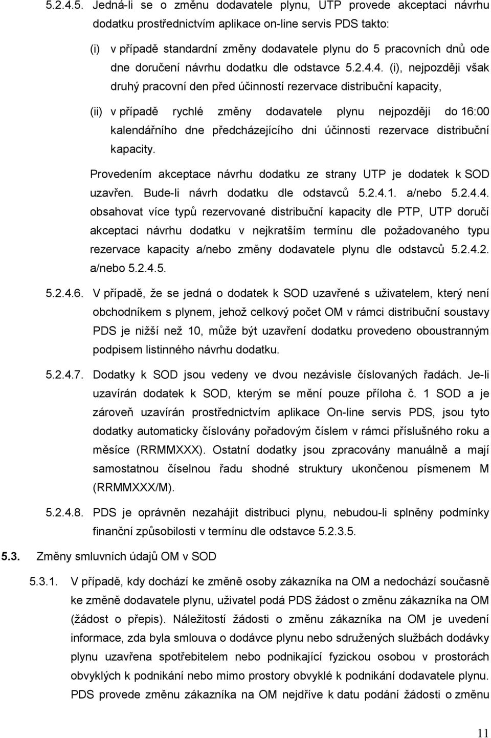 4. (i), nejpozději však druhý pracovní den před účinností rezervace distribuční kapacity, (ii) v případě rychlé změny dodavatele plynu nejpozději do 16:00 kalendářního dne předcházejícího dni