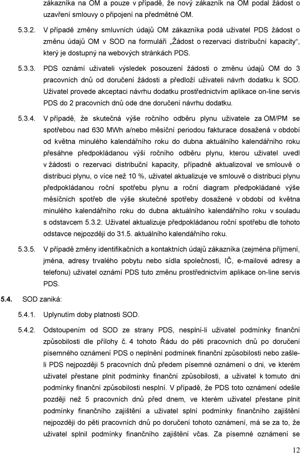 3. PDS oznámí uživateli výsledek posouzení žádosti o změnu údajů OM do 3 pracovních dnů od doručení žádosti a předloží uživateli návrh dodatku k SOD.