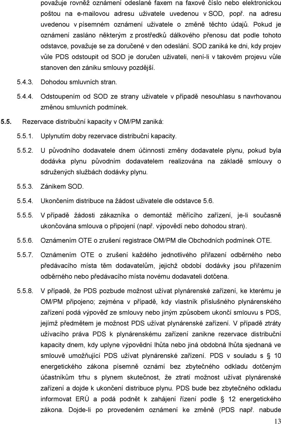 Pokud je oznámení zasláno některým z prostředků dálkového přenosu dat podle tohoto odstavce, považuje se za doručené v den odeslání.