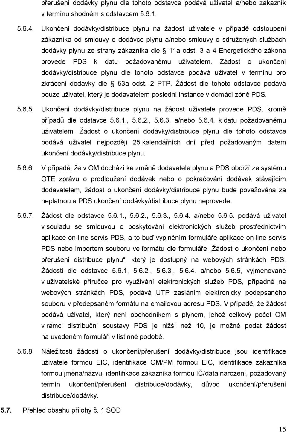 3 a 4 Energetického zákona provede PDS k datu požadovanému uživatelem. Žádost o ukončení dodávky/distribuce plynu dle tohoto odstavce podává uživatel v termínu pro zkrácení dodávky dle 53a odst.