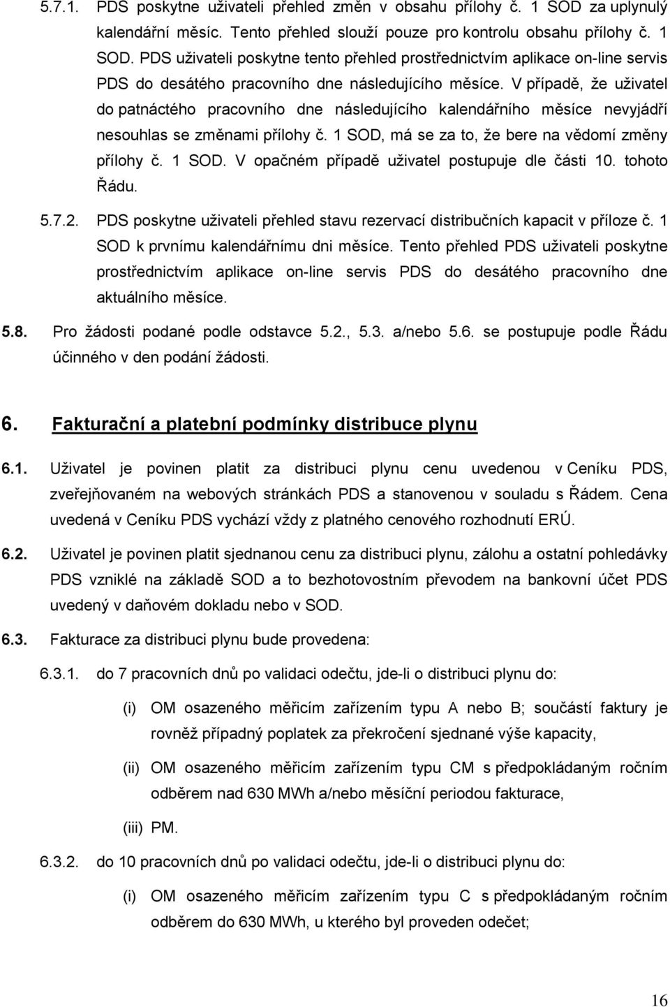 tohoto Řádu. 5.7.2. PDS poskytne uživateli přehled stavu rezervací distribučních kapacit v příloze č. 1 SOD k prvnímu kalendářnímu dni měsíce.