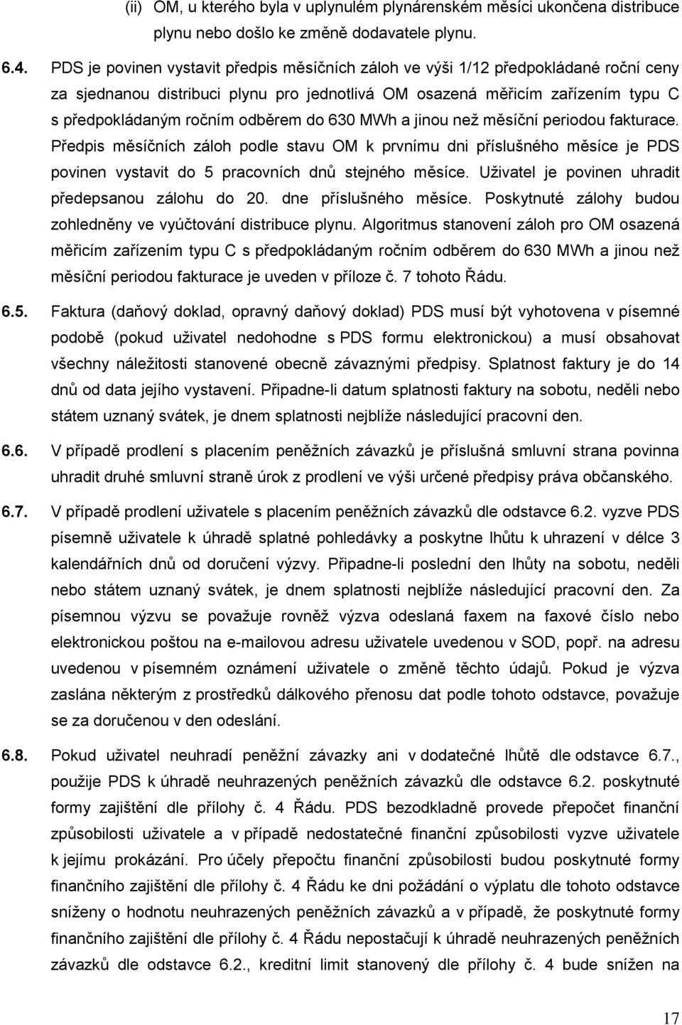 do 630 MWh a jinou než měsíční periodou fakturace. Předpis měsíčních záloh podle stavu OM k prvnímu dni příslušného měsíce je PDS povinen vystavit do 5 pracovních dnů stejného měsíce.