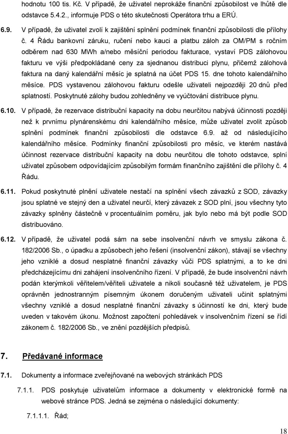 4 Řádu bankovní záruku, ručení nebo kauci a platbu záloh za OM/PM s ročním odběrem nad 630 MWh a/nebo měsíční periodou fakturace, vystaví PDS zálohovou fakturu ve výši předpokládané ceny za sjednanou