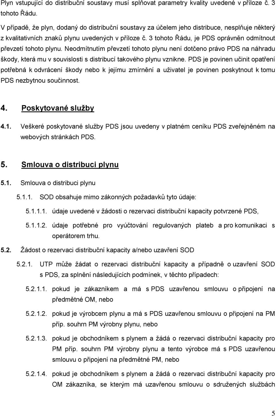 3 tohoto Řádu, je PDS oprávněn odmítnout převzetí tohoto plynu. Neodmítnutím převzetí tohoto plynu není dotčeno právo PDS na náhradu škody, která mu v souvislosti s distribucí takového plynu vznikne.