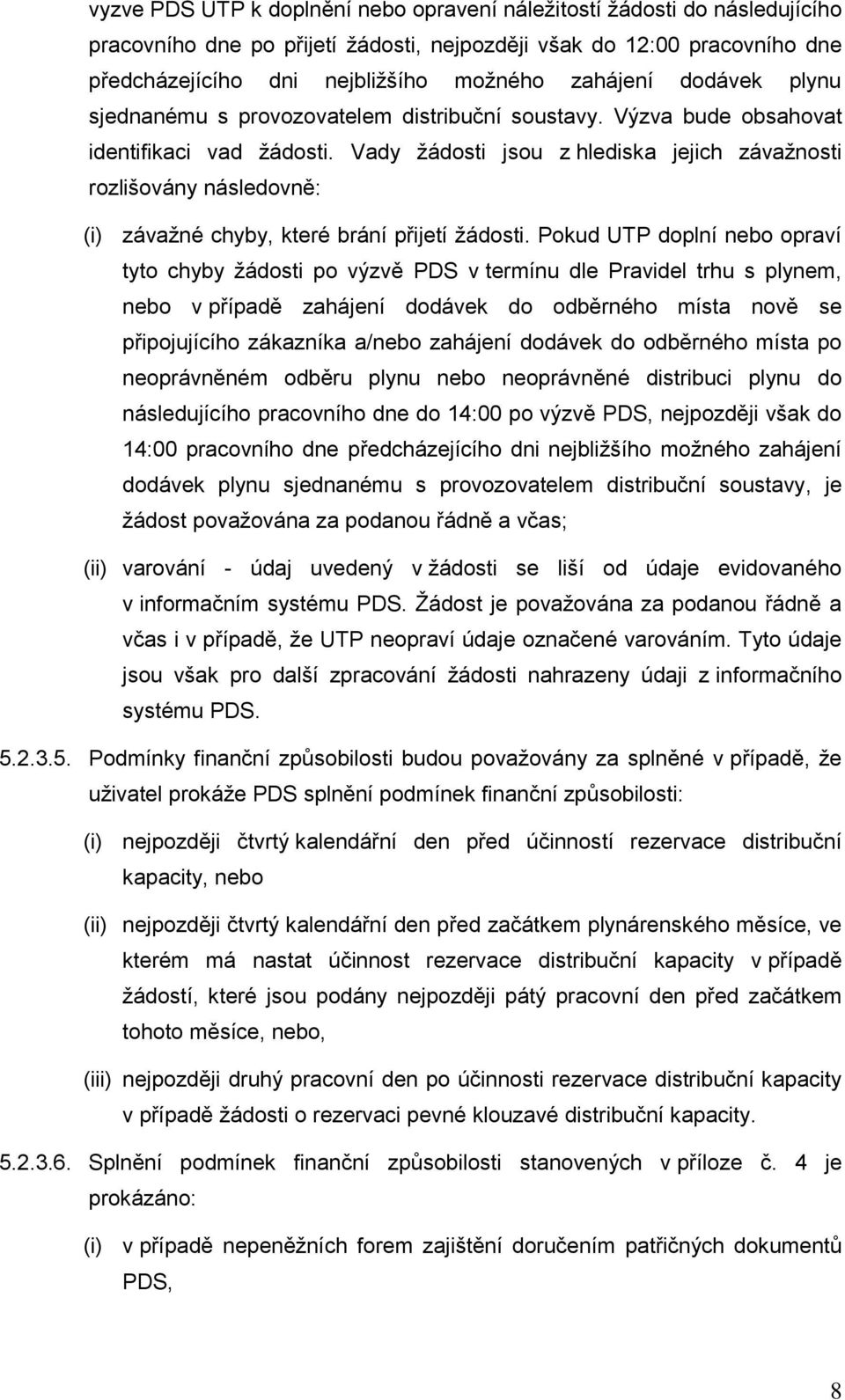 Vady žádosti jsou z hlediska jejich závažnosti rozlišovány následovně: (i) závažné chyby, které brání přijetí žádosti.