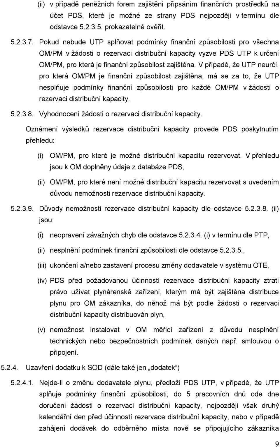 V případě, že UTP neurčí, pro která OM/PM je finanční způsobilost zajištěna, má se za to, že UTP nesplňuje podmínky finanční způsobilosti pro každé OM/PM v žádosti o rezervaci distribuční kapacity. 5.