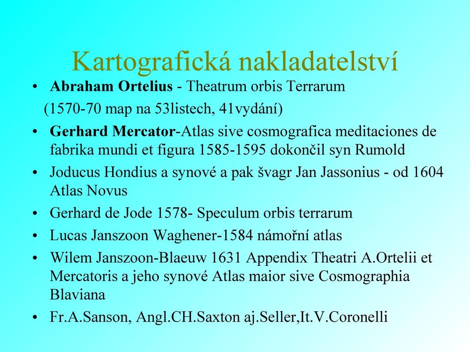 1604 Atlas Novus Gerhard de Jode 1578- Speculum orbis terrarum Lucas Janszoon Waghener-1584 námořní atlas Wilem Janszoon-Blaeuw 1631