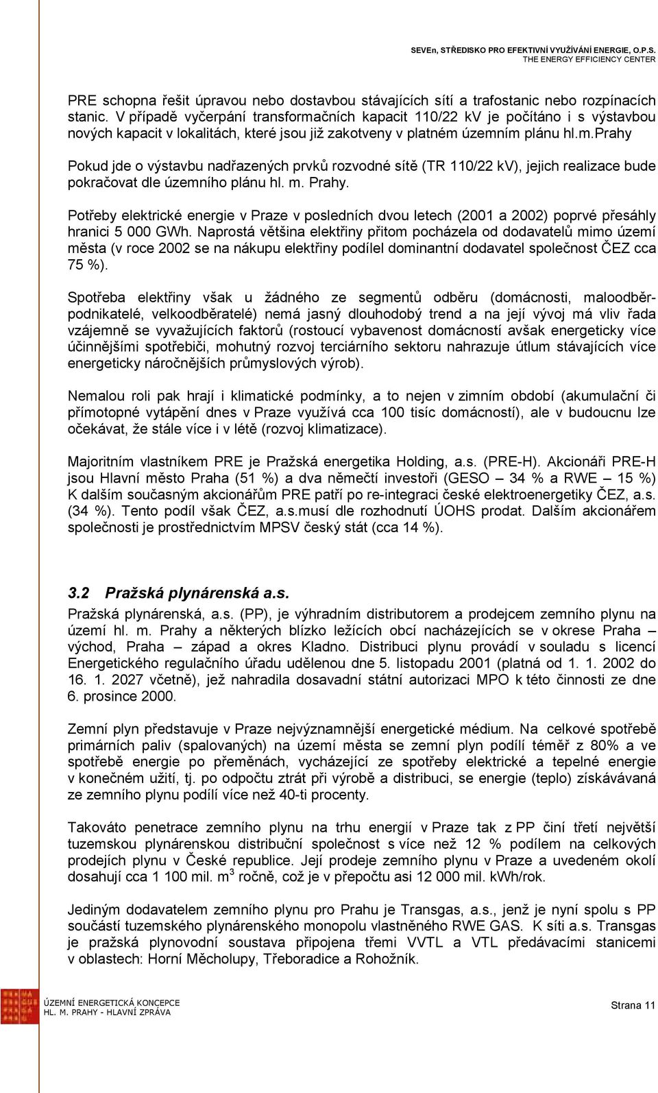 m. Prahy. Potřeby elektrické energie v Praze v posledních dvou letech (2001 a 2002) poprvé přesáhly hranici 5 000 GWh.