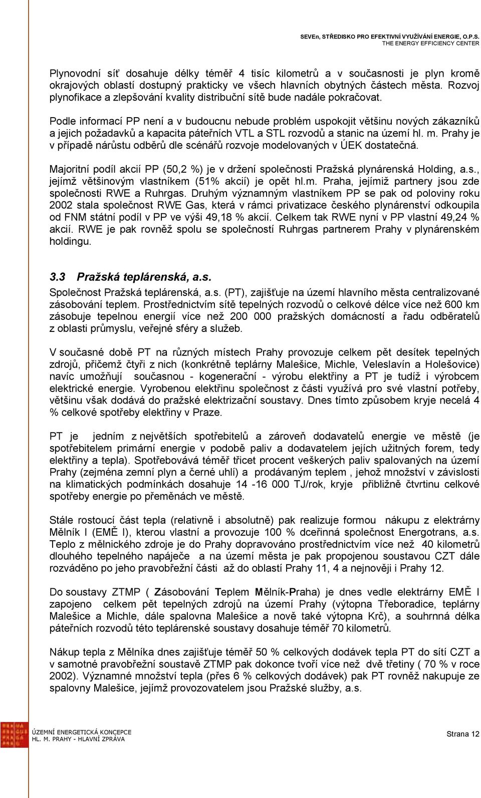 Podle informací PP není a v budoucnu nebude problém uspokojit většinu nových zákazníků a jejich požadavků a kapacita páteřních VTL a STL rozvodů a stanic na území hl. m.