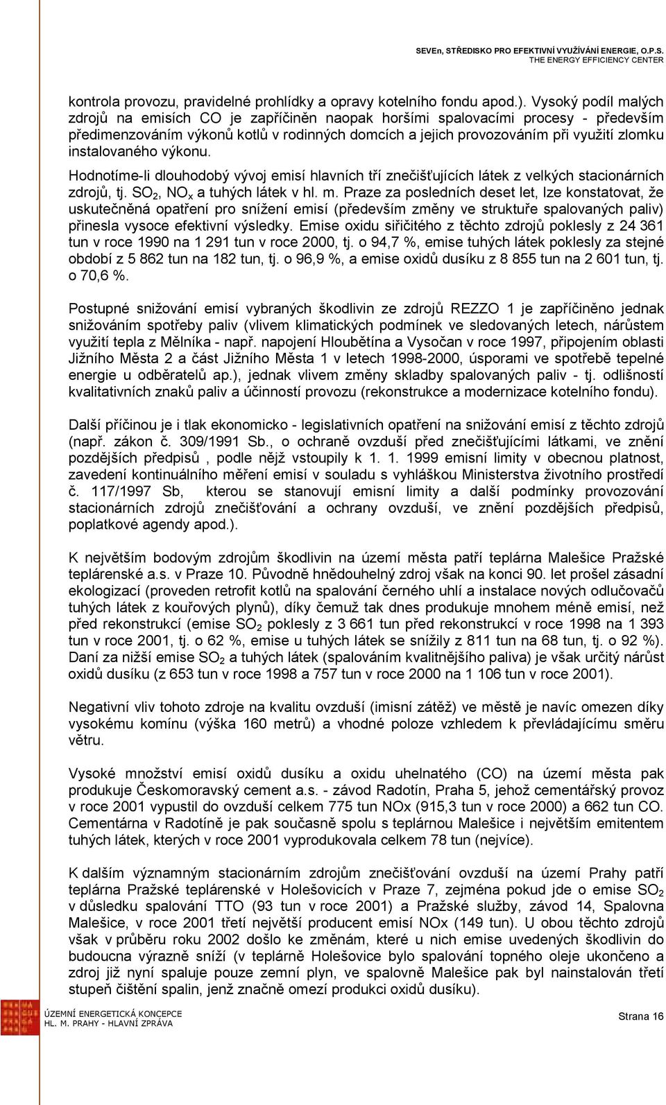 instalovaného výkonu. Hodnotíme-li dlouhodobý vývoj emisí hlavních tří znečišťujících látek z velkých stacionárních zdrojů, tj. SO 2, NO x a tuhých látek v hl. m.