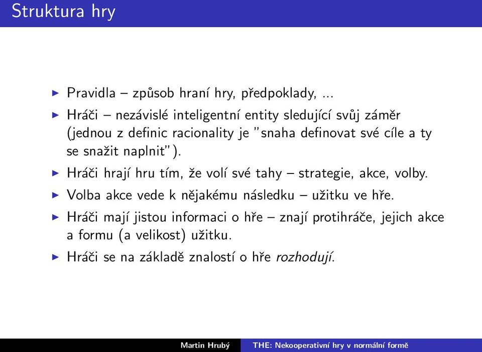 cíle a ty se snažit naplnit ). Hráči hrají hru tím, že voĺı své tahy strategie, akce, volby.