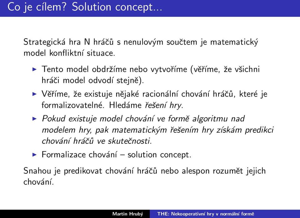 Věříme, že existuje nějaké racionální chování hráčů, které je formalizovatelné. Hledáme řešení hry.