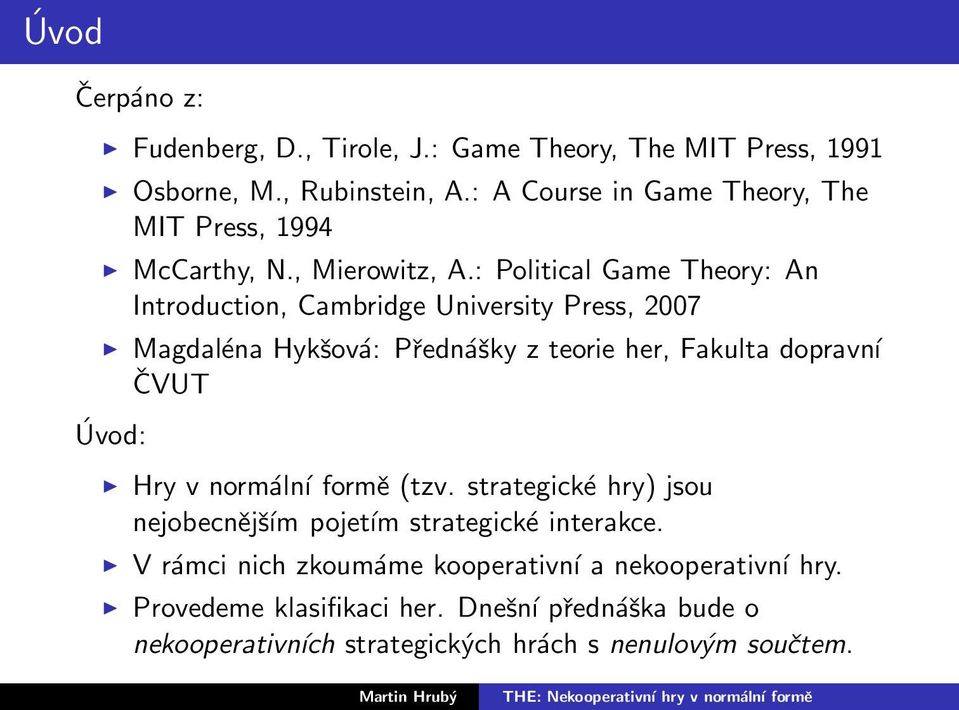 : Political Game Theory: An Introduction, Cambridge University Press, 2007 Magdaléna Hykšová: Přednášky z teorie her, Fakulta dopravní ČVUT Úvod: