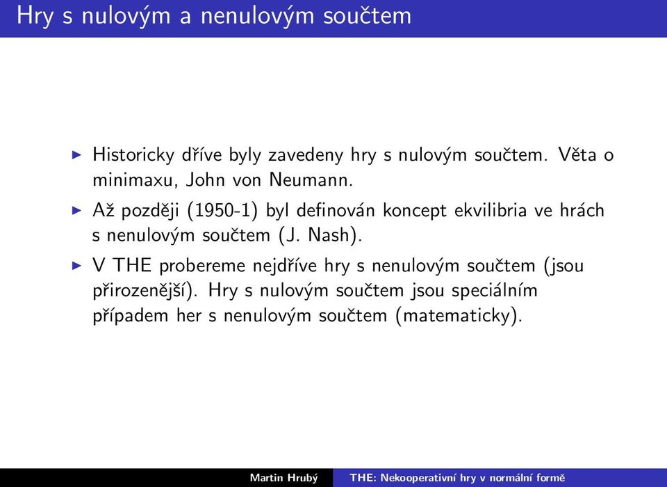 Až později (1950-1) byl definován koncept ekvilibria ve hrách s nenulovým součtem (J. Nash).