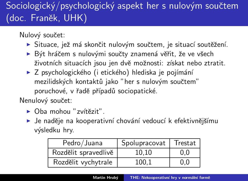 Z psychologického (i etického) hlediska je pojímání mezilidských kontaktů jako her s nulovým součtem poruchové, v řadě případů sociopatické.