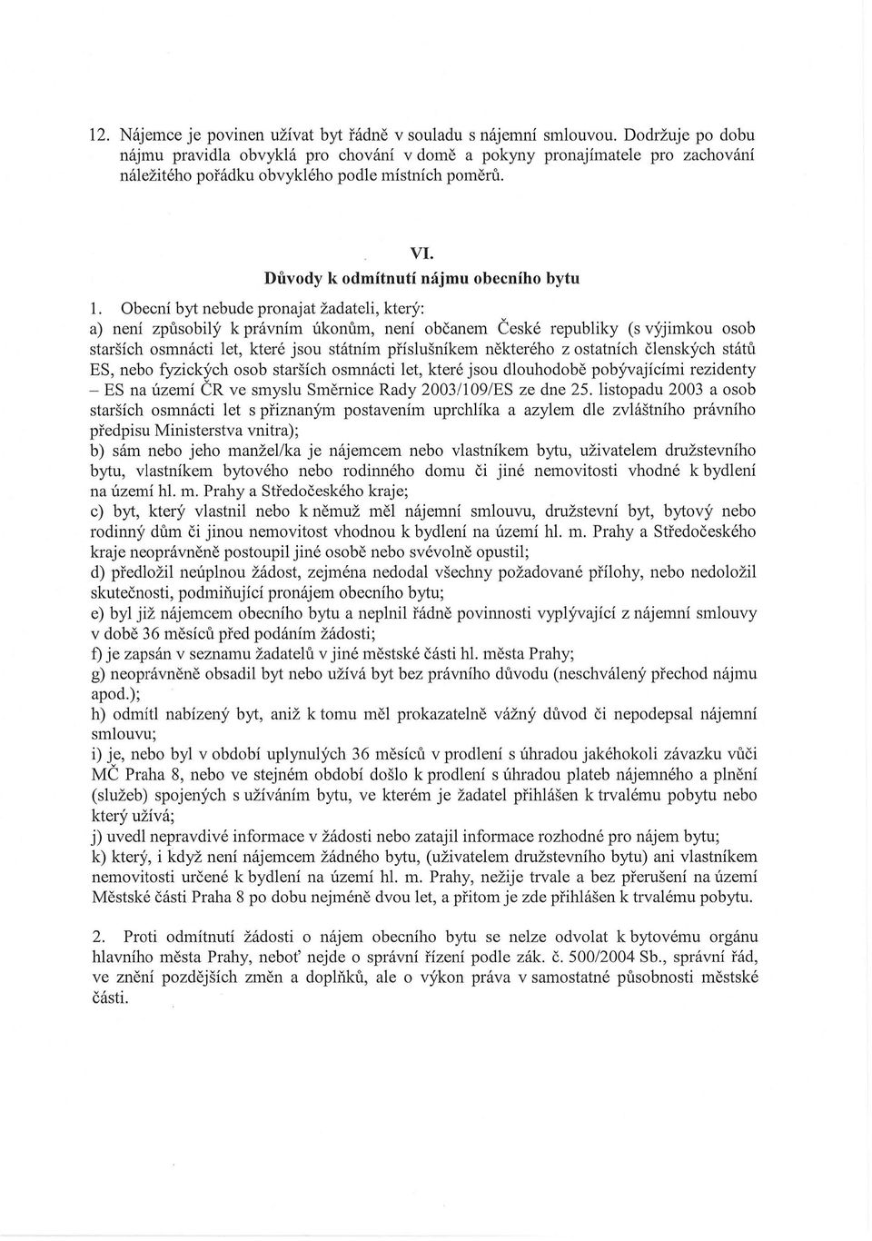 Obecní byt nebude pronajat žadateli, který: a) není způsobilý k právním úkonům, není občanem České republiky (s výjimkou osob starších osmnácti let, které jsou státním příslušníkem některého z