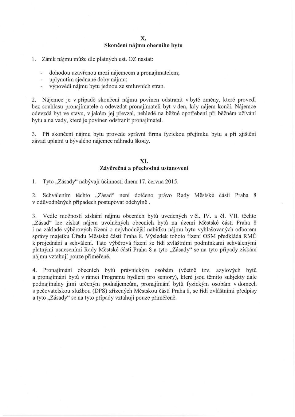 Nájemce je v případě skončení nájmu povinen odstranit v bytě změny, které provedl bez souhlasu pronajímatele a odevzdat pronajímateli byt v den, kdy nájem končí.