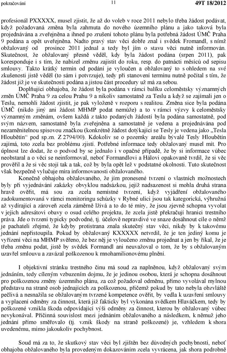 Nadto pravý stav věci dobře znal i svědek Fromandl, s nímž obžalovaný od prosince 2011 jednal a tedy byl jím o stavu věci nutně informován.