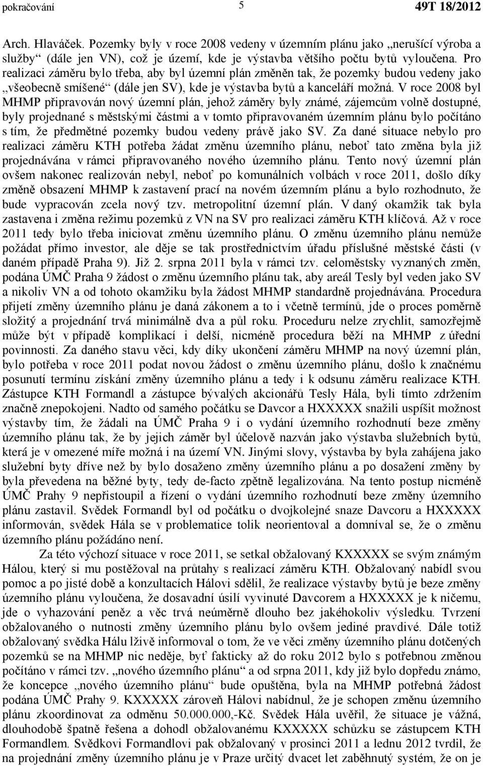 V roce 2008 byl MHMP připravován nový územní plán, jehož záměry byly známé, zájemcům volně dostupné, byly projednané s městskými částmi a v tomto připravovaném územním plánu bylo počítáno s tím, že