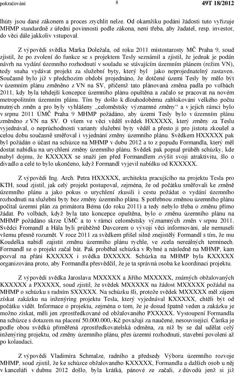 Z výpovědi svědka Marka Doležala, od roku 2011 místostarosty MČ Praha 9, soud zjistil, že po zvolení do funkce se s projektem Tesly seznámil a zjistil, že jednak je podán návrh na vydání územního