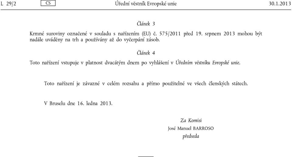 Článek 4 Toto nařízení vstupuje v platnost dvacátým dnem po vyhlášení v Úředním věstníku Evropské unie.