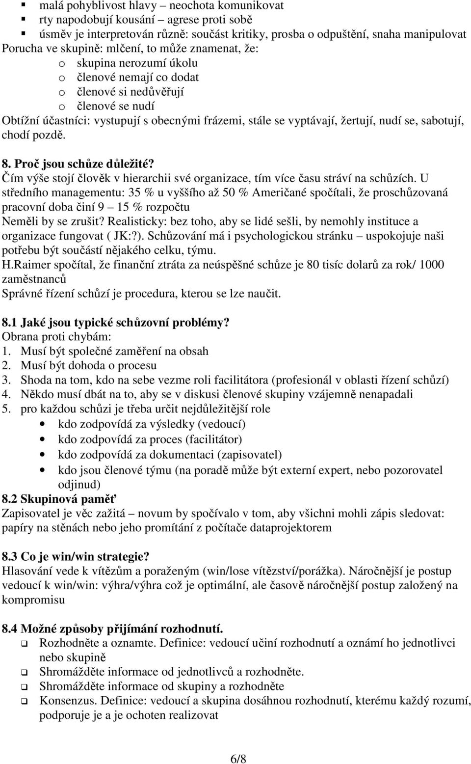 se, sabotují, chodí pozdě. 8. Proč jsou schůze důležité? Čím výše stojí člověk v hierarchii své organizace, tím více času stráví na schůzích.