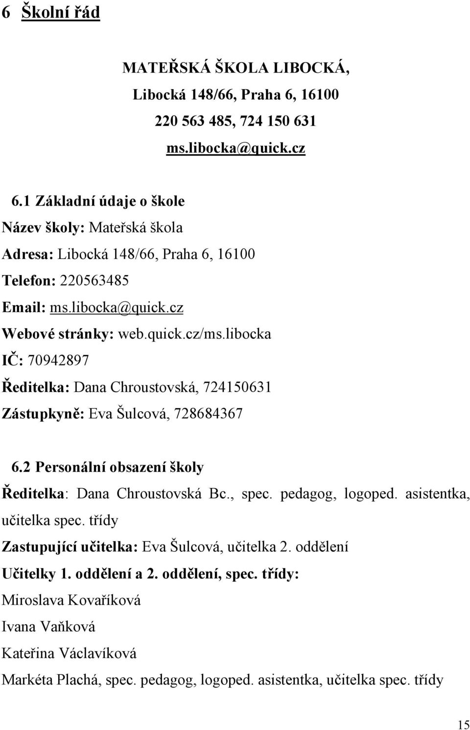 libocka IČ: 70942897 Ředitelka: Dana Chroustovská, 724150631 Zástupkyně: Eva Šulcová, 728684367 6.2 Personální obsazení školy Ředitelka: Dana Chroustovská Bc., spec. pedagog, logoped.