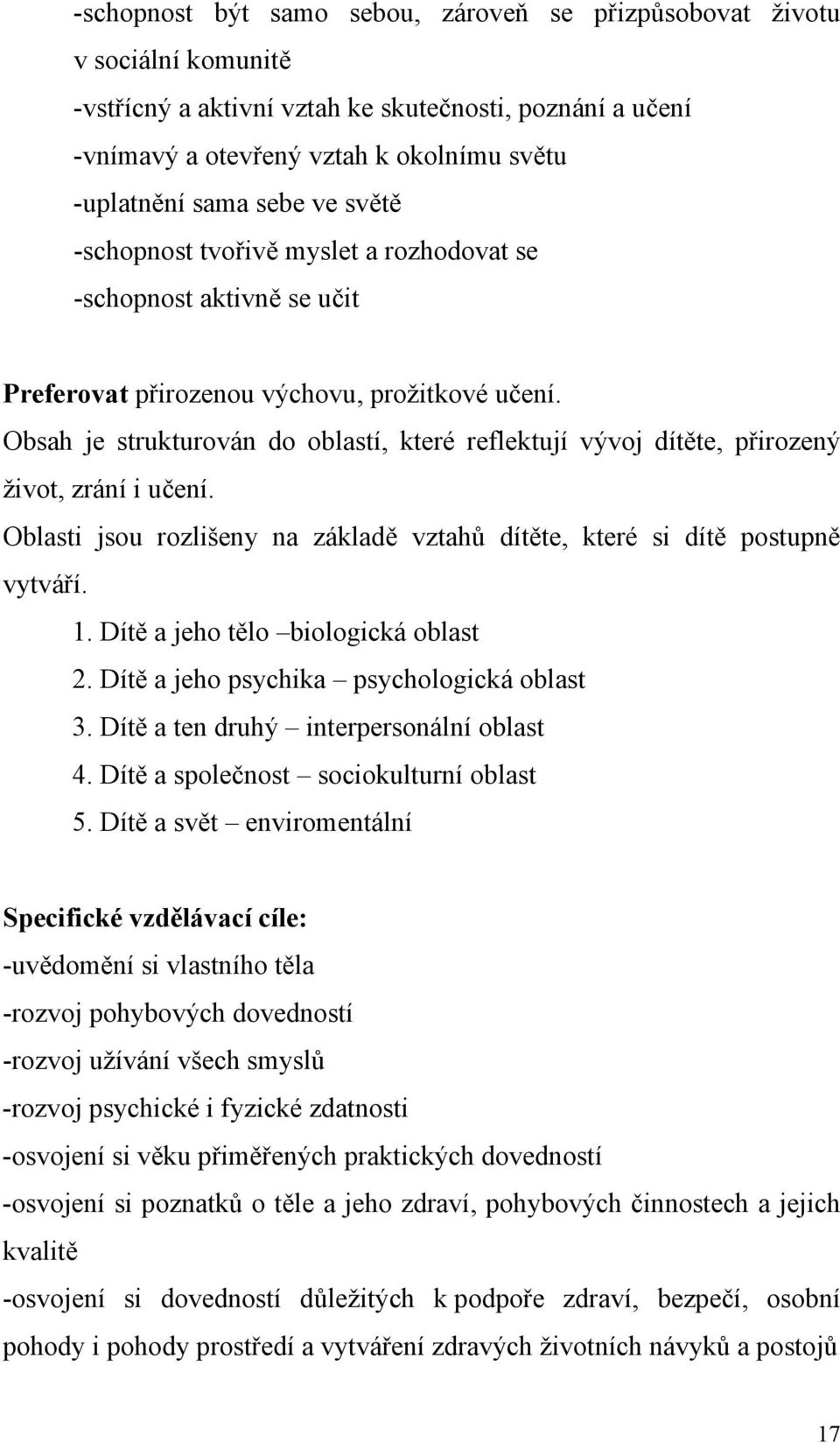 Obsah je strukturován do oblastí, které reflektují vývoj dítěte, přirozený život, zrání i učení. Oblasti jsou rozlišeny na základě vztahů dítěte, které si dítě postupně vytváří. 1.