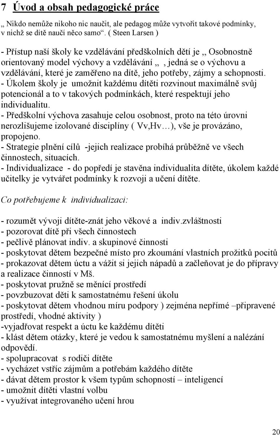 zájmy a schopnosti. - Úkolem školy je umožnit každému dítěti rozvinout maximálně svůj potencionál a to v takových podmínkách, které respektují jeho individualitu.