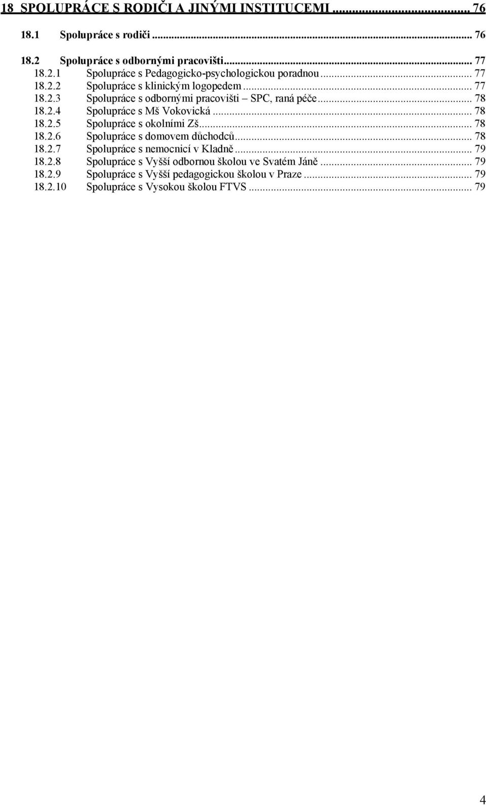 .. 78 18.2.6 Spolupráce s domovem důchodců... 78 18.2.7 Spolupráce s nemocnicí v Kladně... 79 18.2.8 Spolupráce s Vyšší odbornou školou ve Svatém Jáně... 79 18.2.9 Spolupráce s Vyšší pedagogickou školou v Praze.
