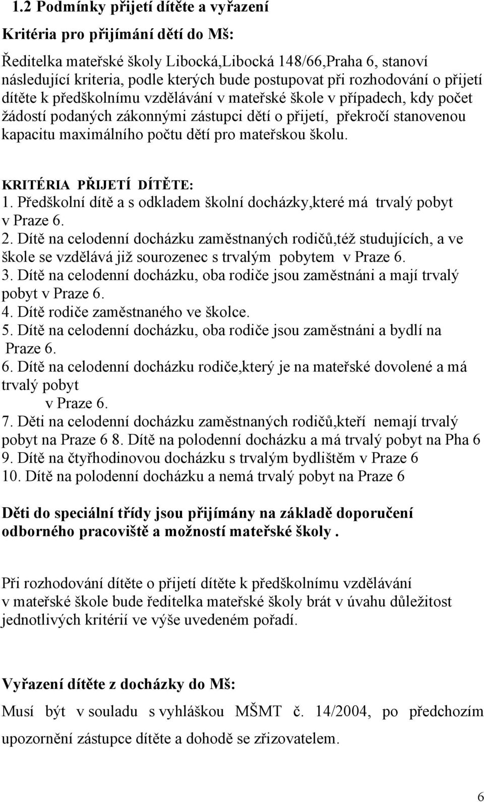 pro mateřskou školu. KRITÉRIA PŘIJETÍ DÍTĚTE: 1. Předškolní dítě a s odkladem školní docházky,které má trvalý pobyt v Praze 6. 2.