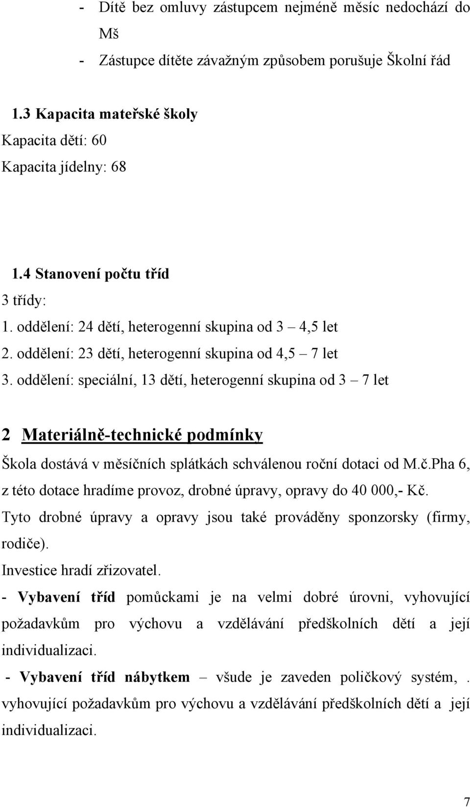 oddělení: speciální, 13 dětí, heterogenní skupina od 3 7 let 2 Materiálně-technické podmínky Škola dostává v měsíčních splátkách schválenou roční dotaci od M.č.Pha 6, z této dotace hradíme provoz, drobné úpravy, opravy do 40 000,- Kč.