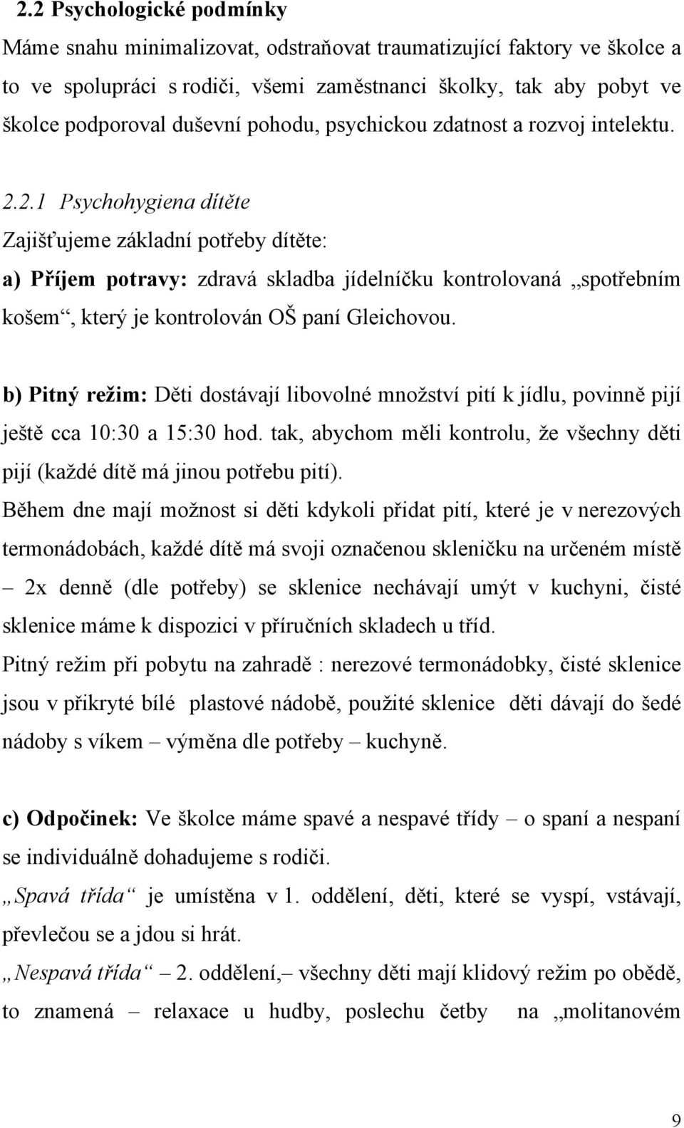 2.1 Psychohygiena dítěte Zajišťujeme základní potřeby dítěte: a) Příjem potravy: zdravá skladba jídelníčku kontrolovaná spotřebním košem, který je kontrolován OŠ paní Gleichovou.