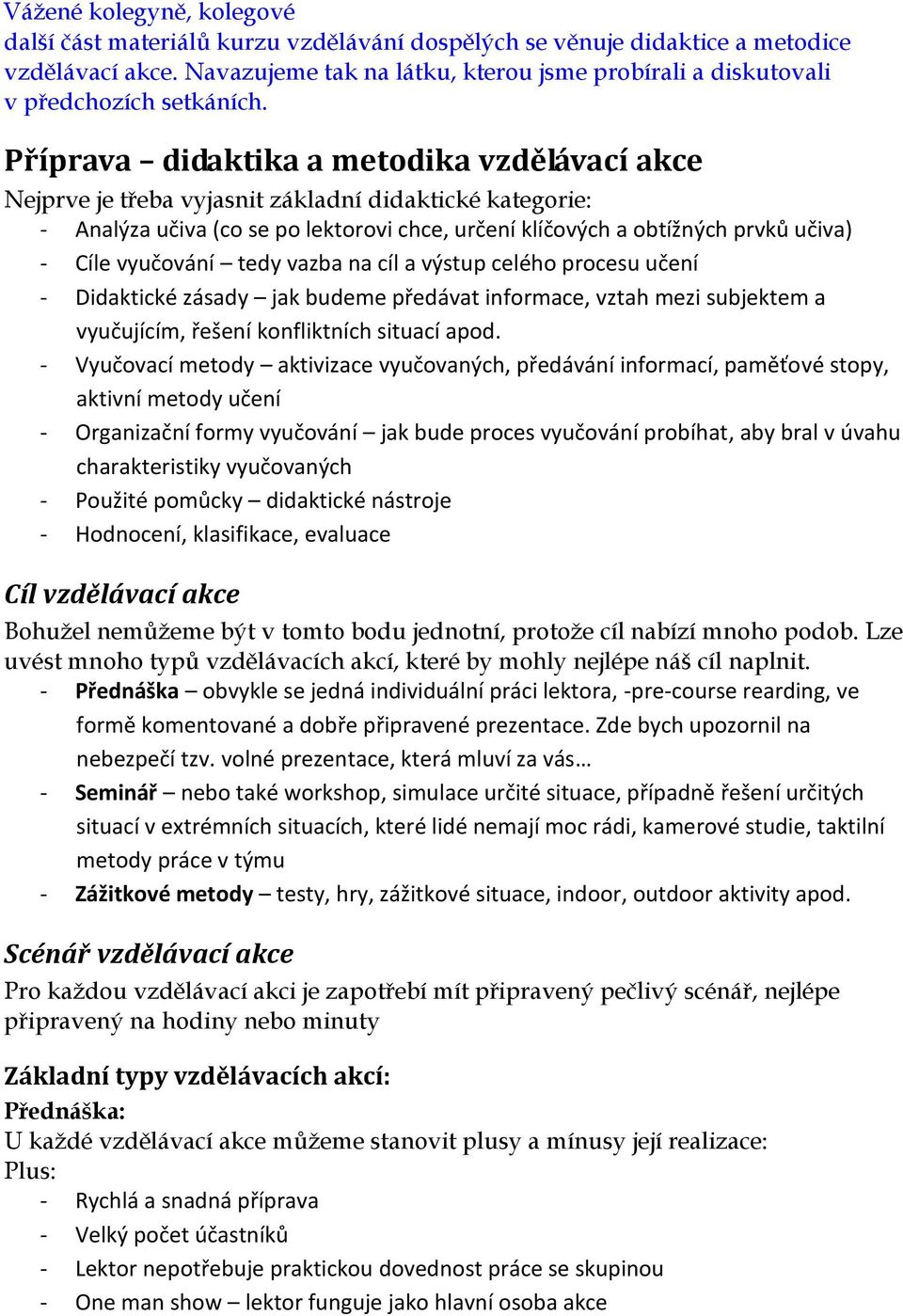 Příprava didaktika a metodika vzdělávací akce Nejprve je třeba vyjasnit základní didaktické kategorie: - Analýza učiva (co se po lektorovi chce, určení klíčových a obtížných prvků učiva) - Cíle